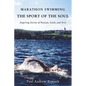 Marathon Swimming the Sport of the Soul: Inspiring Stories of Passion, Faith, and Grit