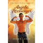 Angelic Messenger: A Man's Quest to Become an Angel of God