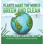 Plants Make the World Green and Clean Importance of Plants as Living Things Life Science Grade 1 Children's Books on Science, Nature & How It Works