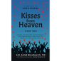 Kisses from Heaven Book Two: Unique, Inexplicable, Extraordinary, and Supernatural Tales from the Heart of a Miraculous God