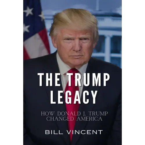 The Trump Legacy: How Donald J. Trump Changed America