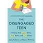The Disengaged Teen: Helping Kids Learn Better, Feel Better, and Live Better