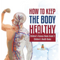 How to Keep the Body Healthy Children's Science Books Grade 5 Children's Health Books