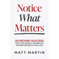 Notice What Matters: Achieving Success with the People, Moments, and Opportunities in Your Life