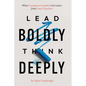 Lead Boldly, Think Deeply: What Courageous Leaders Can Learn from Great Teachers