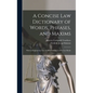 A Concise Law Dictionary of Words, Phrases, and Maxims: With an Explanatory List of Abbreviations Used in Law Books
