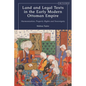 Land and Legal Texts in the Early Modern Ottoman Empire: Harmonization, Property Rights and Sovereignty