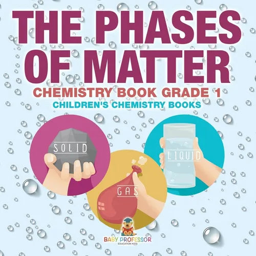 The Phases of Matter - Chemistry Book Grade 1 Children's Chemistry Books