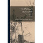 The Indian Territory [microform]: Its Chiefs, Legislators, and Leading Men: Illustrated