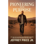 Pioneering with Purpose: Faith, Grit, and the Six Bones Every Pioneer Needs to Dream Big, Kneel Low, Protect Their Heart, and Finish Strong