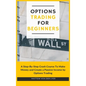Options Trading for Beginners: A Step-By-Step Crash Course To Make Money and Create a Passive Income by Options Trading
