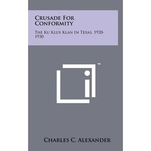 Crusade for Conformity: The Ku Klux Klan in Texas, 1920-1930