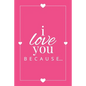 I Love You Because: A Pink Fill in the Blank Book for Girlfriend, Boyfriend, Husband, or Wife - Anniversary, Engagement, Wedding, Valentin