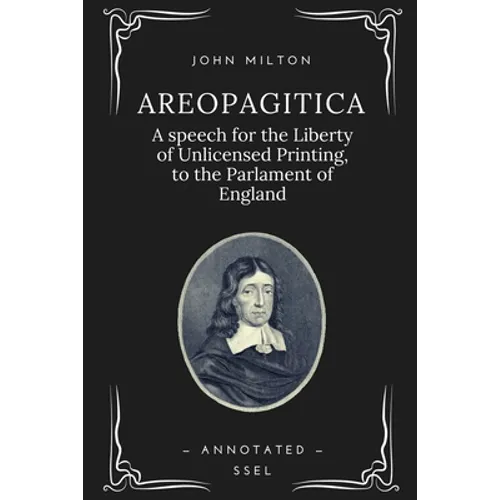 Areopagitica: A speech for the Liberty of Unlicensed Printing, to the Parlament of England (Annotated - Easy to Read Layout)