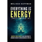 Everything Is Energy (Including AI): Master Your Energy and Intuition to Awaken Higher Consciousness with AI