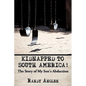 Kidnapped to South America!: The Story of My Son's Abduction