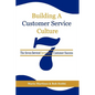Building a Customer Service Culture: The Seven Serviceelements of Customer Success