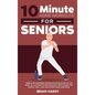 10-Minute Home Workouts for Seniors; 7 Simple No Equipment Workouts for Each Day of the Week. 70+ Illustrated Exercises with Video Demos for Cardio, C
