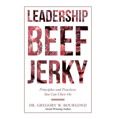 Leadership Beef Jerky: Principles and Practices You Can Chew On