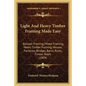 Light And Heavy Timber Framing Made Easy: Balloon Framing, Mixed Framing, Heavy Timber Framing, Houses, Factories, Bridges, Barns, Rinks, Timber Roofs