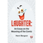 Laughter: An Essay On The Meaning Of The Comic