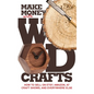 Make Money with Wood Crafts: How to Sell on Etsy, Amazon, at Craft Shows, to Interior Designers and Everywhere Else, and How to Get Top Dollars for Yo