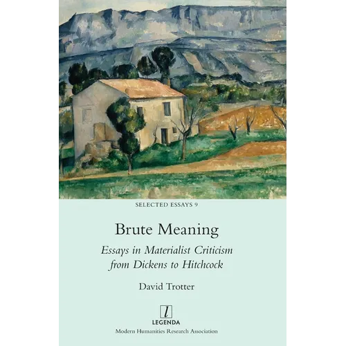 Brute Meaning: Essays in Materialist Criticism from Dickens to Hitchcock