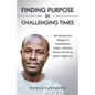 Finding Purpose in Challenging Times: My Journey from Refugee to Humanitarian Leader-and How Anyone Can Rise to Make a Difference