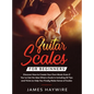 Guitar Scales for Beginners Discover How to Create Your Own Music Even If You've Got No Idea What a Scale Is, Including 50 Tips and Tricks to Help You