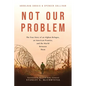 Not Our Problem: The True Story of an Afghan Refugee, an American Promise, and the World Between Them