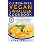 Gluten-Free Vegan Spiralizer Cookbook: Plant-Based & Clean Eating Dairy Free Recipes to Reduce Gluten Intolerance Symptoms