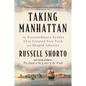 Taking Manhattan: The Extraordinary Events That Created New York and Shaped America