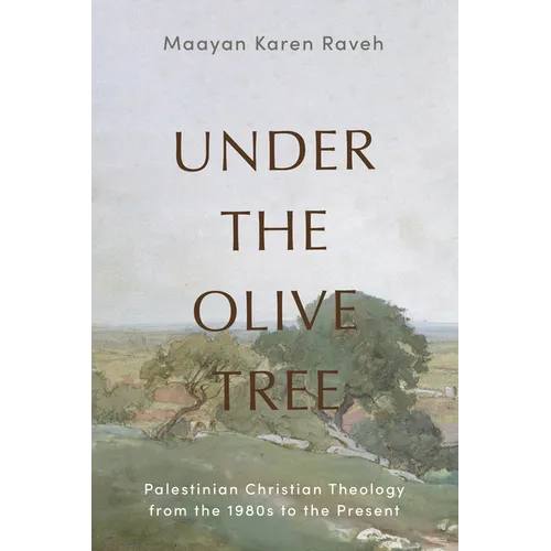 Under the Olive Tree: Palestinian Christian Theology from the 1980s to the Present