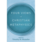 Four Views on Christian Metaphysics