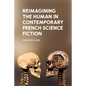 Reimagining the Human in Contemporary French Science Fiction