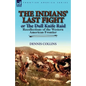 The Indians' Last Fight or The Dull Knife Raid: Recollections of the Western American Frontier