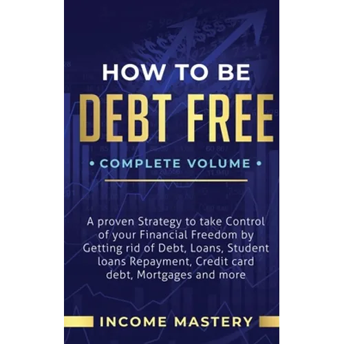 How to be Debt Free: A Proven Strategy to Take Control of Your Financial Freedom by Getting Rid of Debt, Loans, Student Loans Repayment, Cr