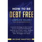 How to be Debt Free: A Proven Strategy to Take Control of Your Financial Freedom by Getting Rid of Debt, Loans, Student Loans Repayment, Cr
