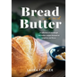 Bread & Butter: A collection of sourdough and butter recipes focused on simplicity and flavor