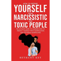 How to Defend Yourself from Narcissistic and Toxic People: The ultimate guide to learning how to protect yourself from manipulators and stop being man