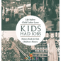 Kids Had Jobs: Life before Child Labor Laws - History Book for Kids Children's History