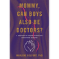 Mommy, Can Boys Also Be Doctors?: A Message to Young Scientists and Other Humans