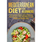 Mediterranean Diet for Beginners: The Complete Guide with 60 Delicious Recipes and a 7-Day Meal Plan to Lose Weight the Healthy Way