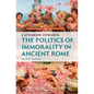 The Politics of Immorality in Ancient Rome