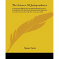 The Science Of Jurisprudence: A Treatise In Which The Growth Of Positive Law Is Unfolded By The Historical Method And Its Elements Classified And De