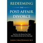 Redeeming the Post-Affair Divorce: Heal Your Life, Restore Your Faith After Infidelity Breaks Up Your Marriage