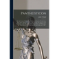 Pantheisticon: or, the Form of Celebrating the Socratic-society. Divided Into Three Parts. Which Contain, I. The Morals and Axioms of