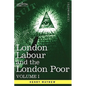 London Labour and the London Poor: A Cyclopaedia of the Condition and Earnings of Those That Will Work, Those That Cannot Work, and Those That Will No