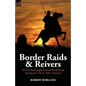 Border Raids and Reivers: the Troubled Anglo-Scottish Borderlands During the 13th to 16th Centuries