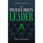The Presence-Driven Leader: Lead With Presence, Not Position